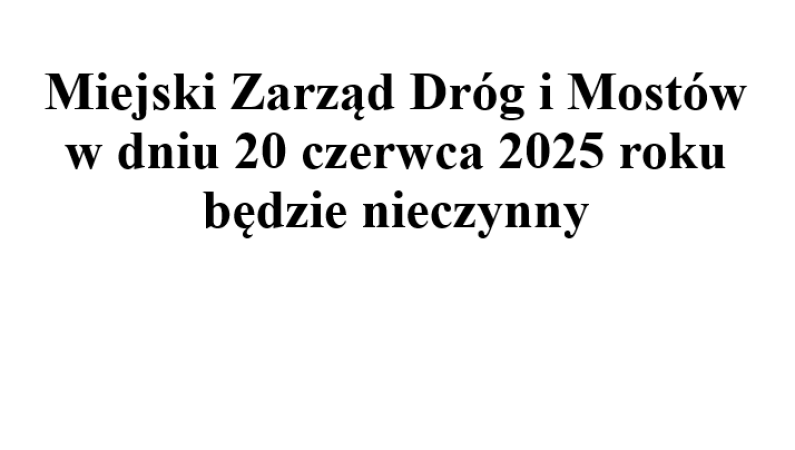 Uwaga mieszkańcy! 20 czerwca Miejski Zarząd Dróg i Mostów w Bytomiu będzie nieczynny
