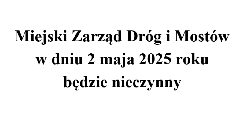Informacja o tym iż 2 maja 2025 roku MZDiM będzie nieczynny